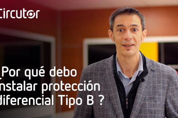 Circutor: ¿Por qué proteger mi instalación con protección diferencial Tipo B?