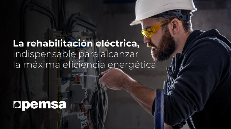 Pemsa: La rehabilitación eléctrica, indispensable para alcanzar la máxima eficiencia energética